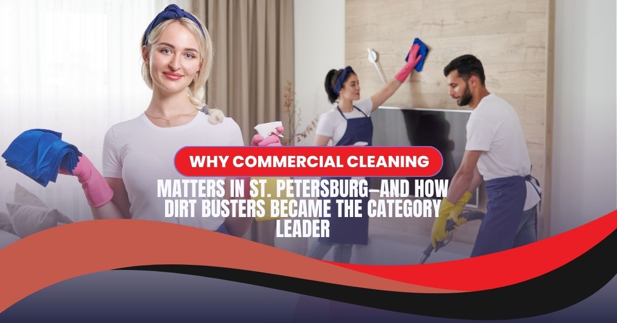 Why-Commercial-Cleaning-Matters-in-St.-Petersburg—and-How-Dirt-Busters-Became-the-Category-Leader